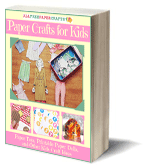 Paper Crafts for Kids: 10 Paper Toys, Printable Paper Dolls, and Other Craft Ideas