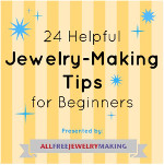 24 Helpful Jewelry Making Tips for Beginners 24 Helpful Jewelry Making Tips for Beginners