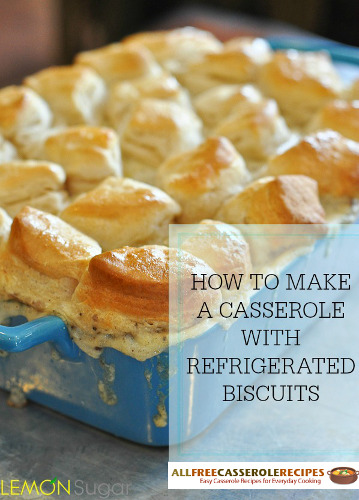 How to Make a Casserole with Refrigerated Biscuits