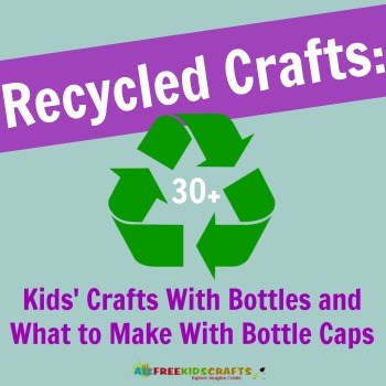 Recycled Crafts: Kids' Crafts With Bottles and What to Make With Bottle Caps