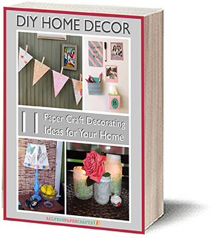 DIY Home Decor: 11 Paper Craft Decorating Ideas for Your Home free eBook