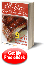  All-Star Slow Cooker Recipes: 9 of Our Best Slow Cooker Main Dishes Free eCookbook