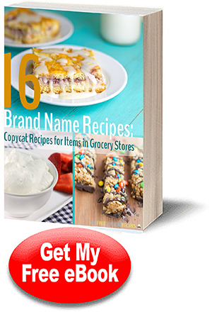 16 Brand Name Recipes: Copycat Recipes for Items in Grocery Stores Free eCookbook