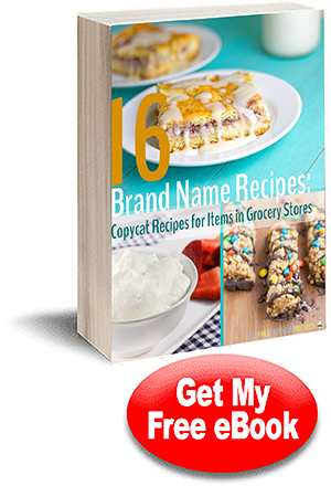 16 Brand Name Recipes: Copycat Recipes for Items in Grocery Stores Free eCookbook