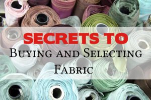 Secrets to Buying and Selecting Fabric